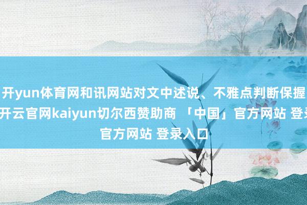 开yun体育网和讯网站对文中述说、不雅点判断保握中立-开云官网kaiyun切尔西赞助商 「中国」官方网站 登录入口