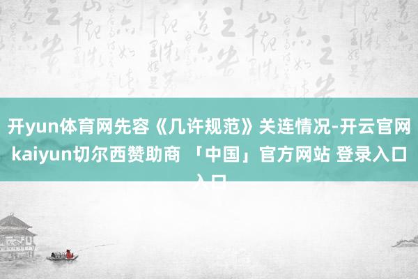 开yun体育网先容《几许规范》关连情况-开云官网kaiyun切尔西赞助商 「中国」官方网站 登录入口