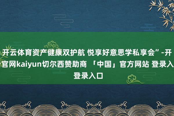 开云体育资产健康双护航 悦享好意思学私享会”-开云官网kaiyun切尔西赞助商 「中国」官方网站 登录入口