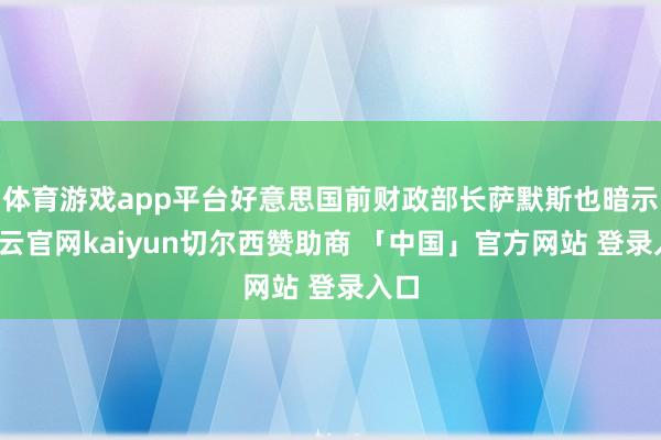 体育游戏app平台好意思国前财政部长萨默斯也暗示-开云官网kaiyun切尔西赞助商 「中国」官方网站 登录入口