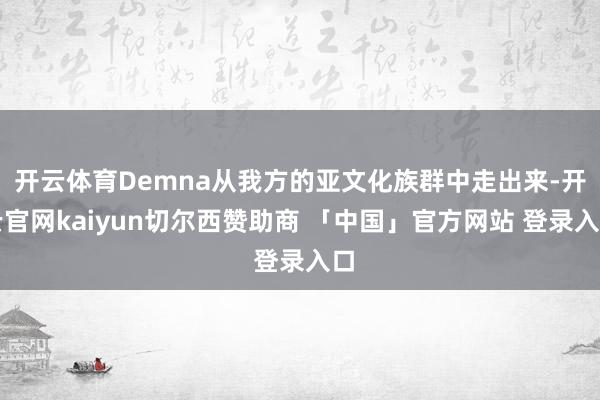 开云体育Demna从我方的亚文化族群中走出来-开云官网kaiyun切尔西赞助商 「中国」官方网站 登录入口