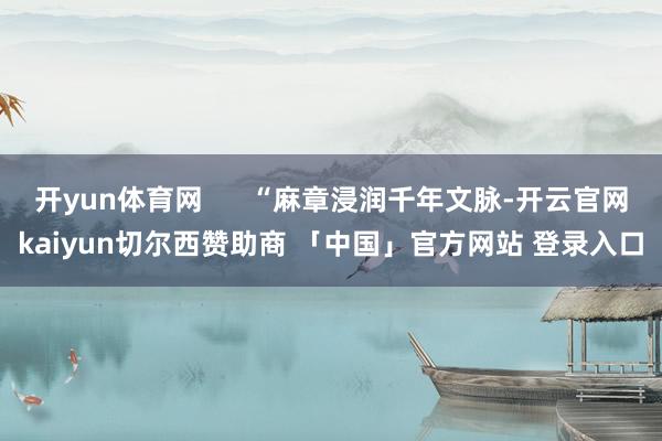 开yun体育网      “麻章浸润千年文脉-开云官网kaiyun切尔西赞助商 「中国」官方网站 登录入口