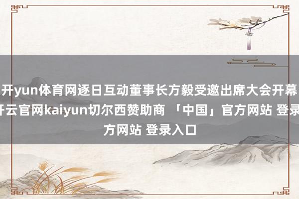开yun体育网逐日互动董事长方毅受邀出席大会开幕式-开云官网kaiyun切尔西赞助商 「中国」官方网站 登录入口